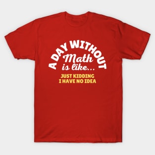 A Day Without Math Is Like Just Kidding T-Shirt